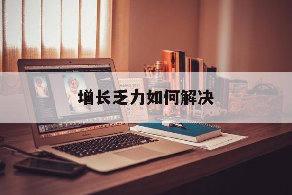 鄂尔多斯市增长乏力如何解决(增长乏力是下降的意思吗)