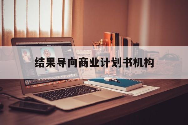 鄂尔多斯市结果导向商业计划书机构(从商业计划书到上市后管理)